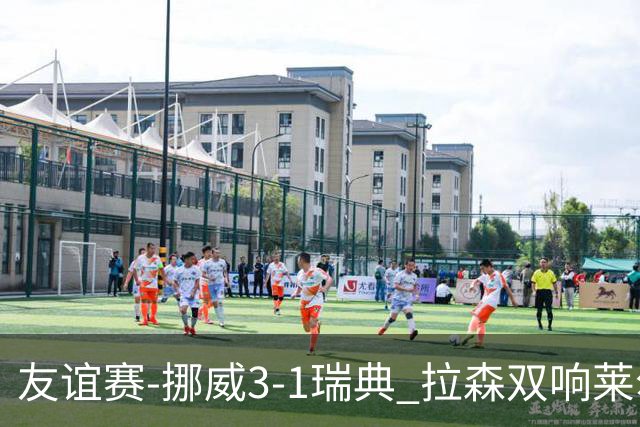友谊赛-挪威3-1瑞典 拉森双响莱尔森两助攻伊萨克替补破门
