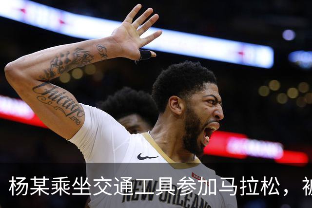 杨某乘坐交通工具参加马拉松，被禁赛三年