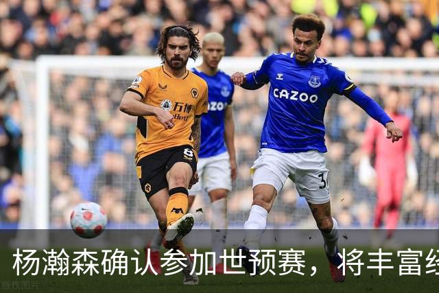 杨瀚森确认参加世预赛，将丰富经验分享给国家队