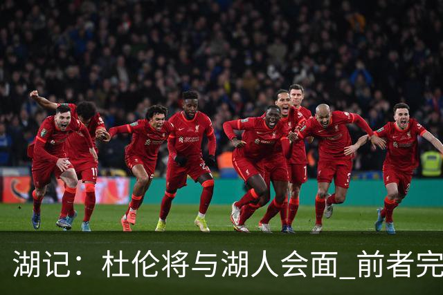湖记：杜伦将与湖人会面 前者完美契合东契奇“A级中锋”的要求