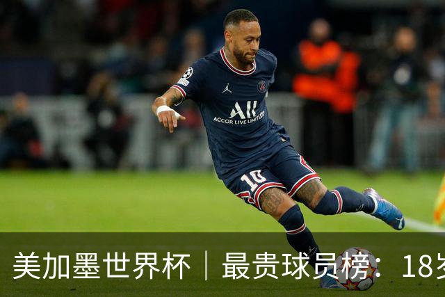美加墨世界杯｜最贵球员榜：18岁亚马尔身价超4亿美金