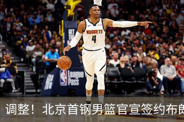调整！北京首钢男篮官宣签约布朗桑普森，赵睿陈盈骏方硕或离开？