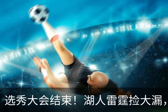 选秀大会结束！湖人雷霆捡大漏，勇刺见缝插针，快船最令人失望！