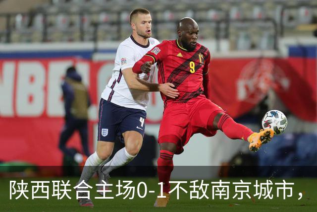 陕西联合主场0-1不敌南京城市，中甲最新积分榜揭晓