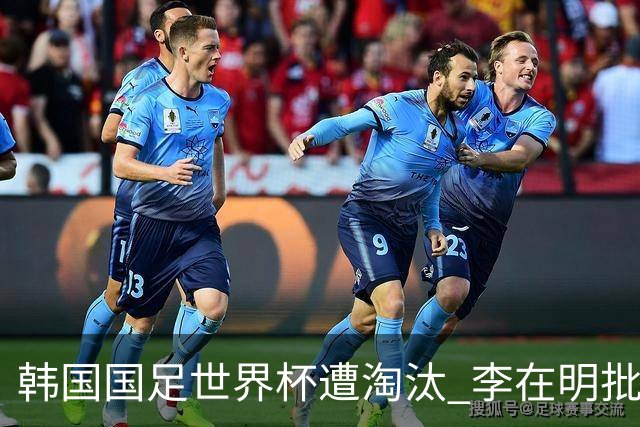 韩国国足世界杯遭淘汰 李在明批评足协失职