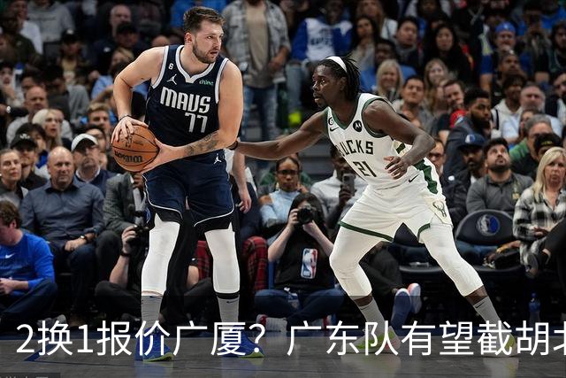 2换1报价广厦？广东队有望截胡北京男篮，朱芳雨强挖小巴里布朗！