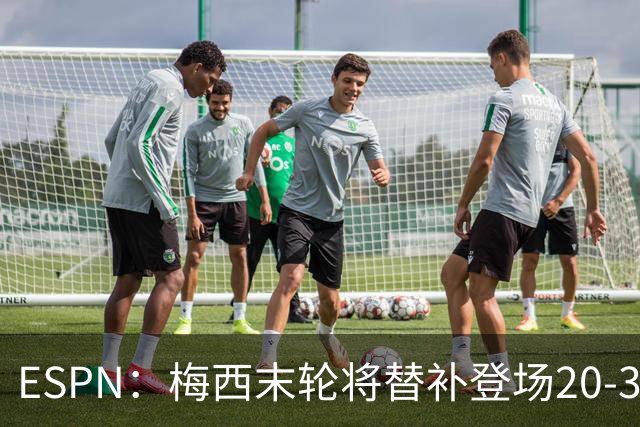 ESPN：梅西末轮将替补登场20-30分钟 不是为扩大纪录而是保持状态